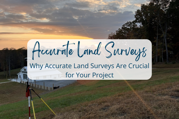 Why Accurate Land Surveys Are Crucial for Your Project